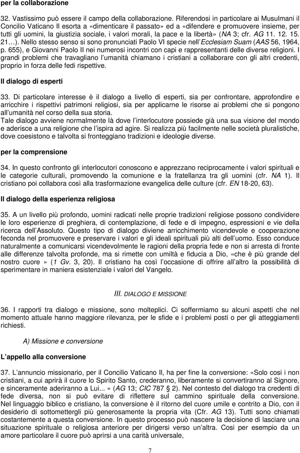 pace e la libertà» (NA 3; cfr. AG 11. 12. 15. 21 ). Nello stesso senso si sono pronunciati Paolo VI specie nell Ecclesiam Suam (AAS 56, 1964, p.