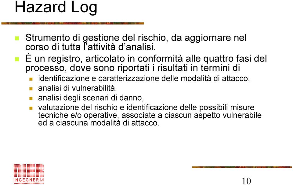 identificazione e caratterizzazione delle modalità di attacco, analisi di vulnerabilità, analisi degli scenari di danno,