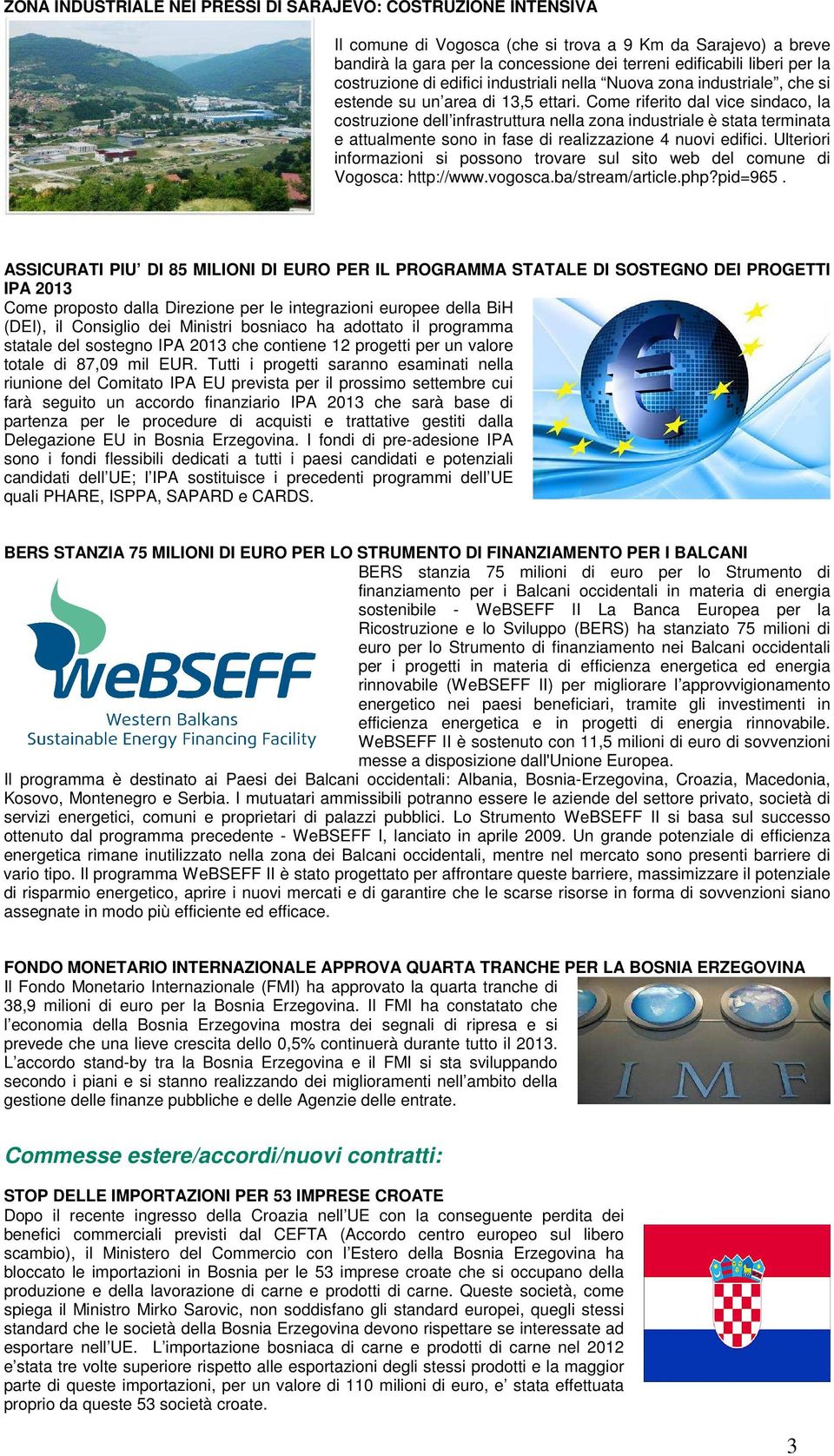 Come riferito dal vice sindaco, la costruzione dell infrastruttura nella zona industriale è stata terminata e attualmente sono in fase di realizzazione 4 nuovi edifici.