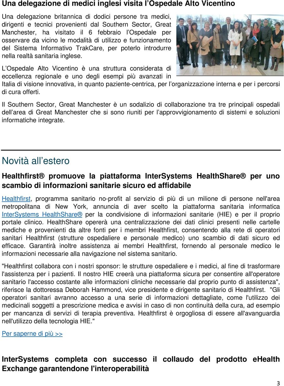 L Ospedale Alto Vicentino è una struttura considerata di eccellenza regionale e uno degli esempi più avanzati in Italia di visione innovativa, in quanto paziente-centrica, per l organizzazione