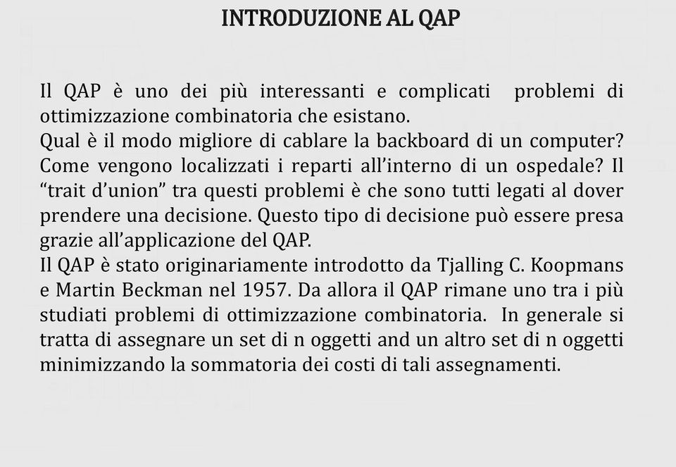 Questo tipo di decisione può essere presa grazie all applicazione del QAP. Il QAP è stato originariamente introdotto da Tjalling C. Koopmans e Martin Beckman nel 1957.