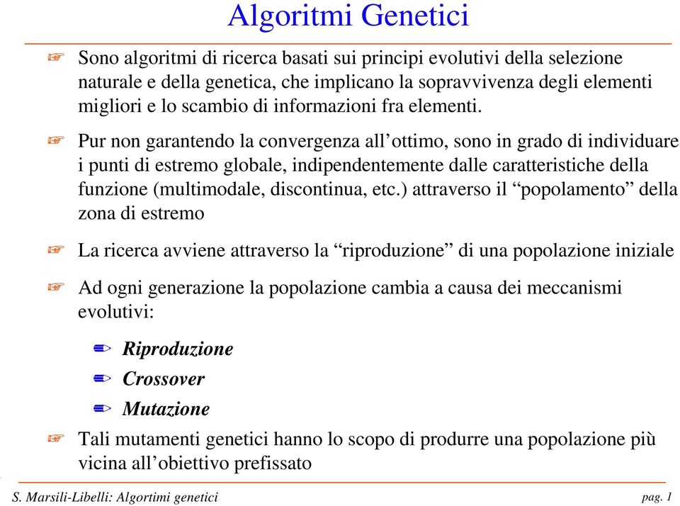 Pur non garantendo la convergenza all ottimo, sono in grado di individuare i punti di estremo globale, indipendentemente dalle caratteristiche della funzione (multimodale, discontinua,