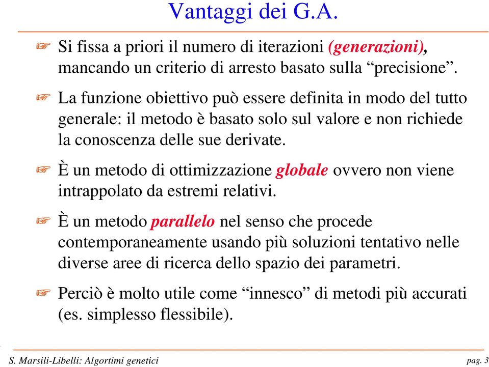 È un metodo di ottimizzazione globale ovvero non viene intrappolato da estremi relativi.