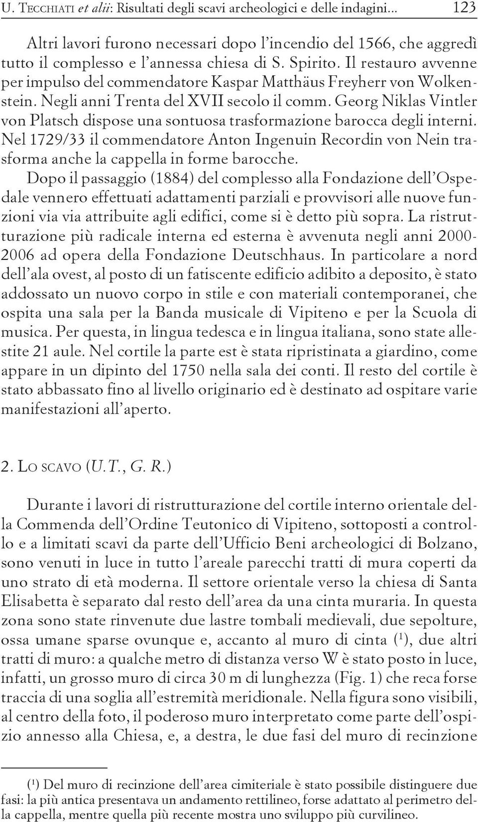 Georg Niklas Vintler von Platsch dispose una sontuosa trasformazione barocca degli interni. Nel 1729/33 il commendatore Anton Ingenuin Recordin von Nein trasforma anche la cappella in forme barocche.