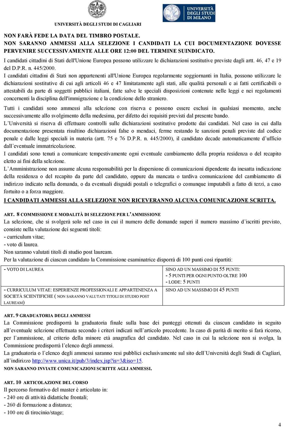 I candidati cittadini di Stati non appartenenti all'unione Europea regolarmente soggiornanti in Italia, possono utilizzare le dichiarazioni sostitutive di cui agli articoli 46 e 47 limitatamente agli