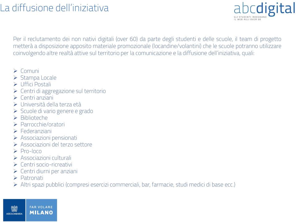 Postali Centri di aggregazione sul territorio Centri anziani Università della terza età Scuole di vario genere e grado Biblioteche Parrocchie/oratori Federanziani Associazioni pensionati