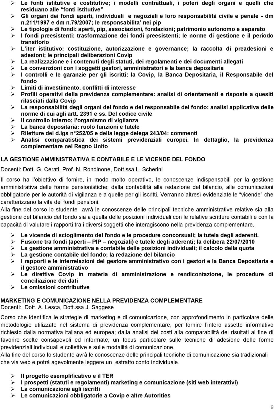 79/2007; le responsabilita nei pip Le tipologie di fondi: aperti, pip, associazioni, fondazioni; patrimonio autonomo e separato I fondi preesistenti: trasformazione dei fondi preesistenti; le norme