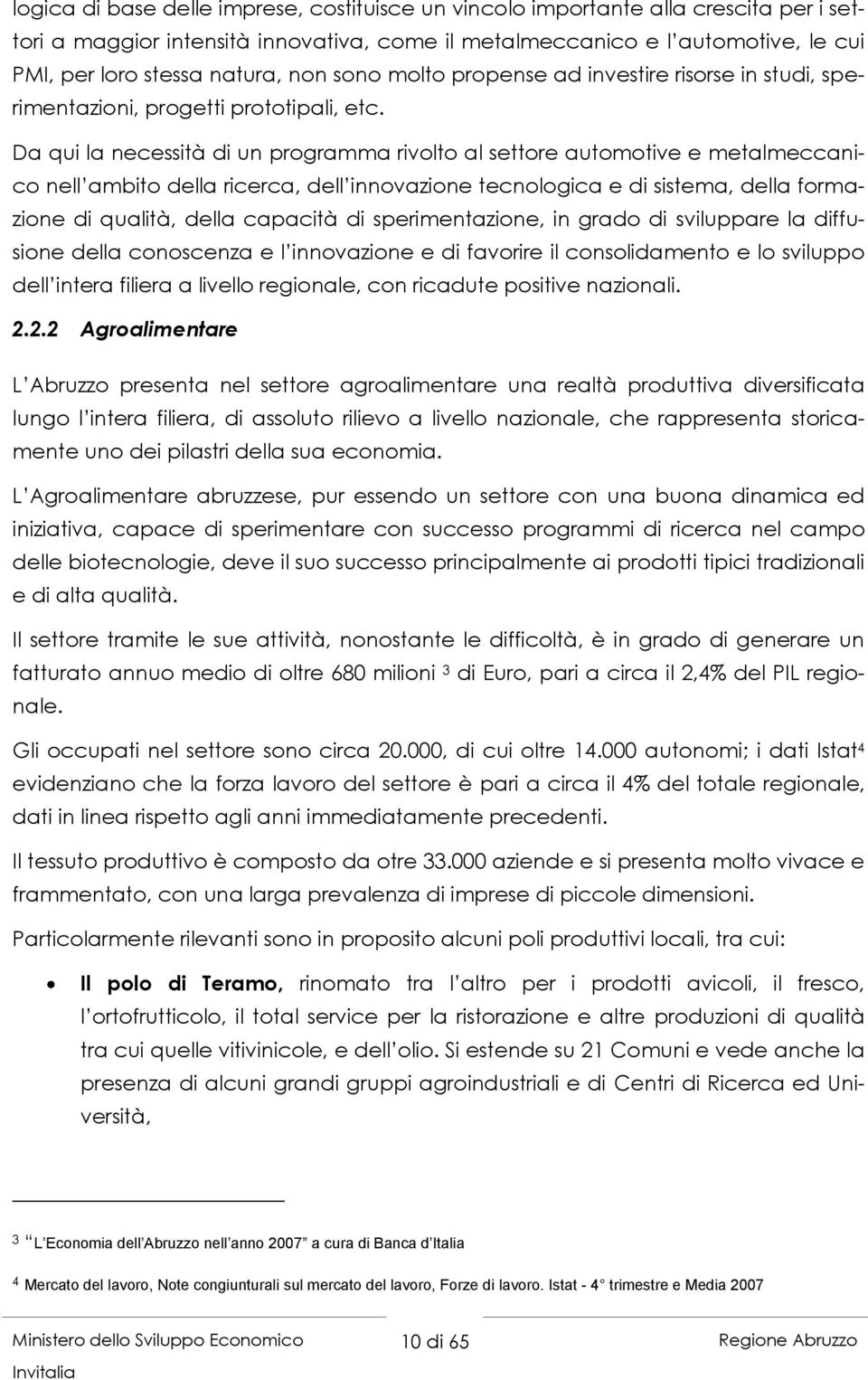 Da qui la necessità di un programma rivolto al settore automotive e metalmeccanico nell ambito della ricerca, dell innovazione tecnologica e di sistema, della formazione di qualità, della capacità di