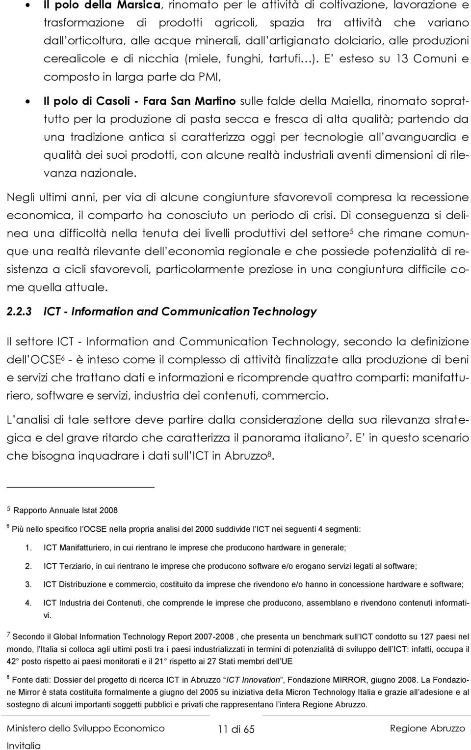 E esteso su 13 Comuni e composto in larga parte da PMI, Il polo di Casoli - Fara San Martino sulle falde della Maiella, rinomato soprattutto per la produzione di pasta secca e fresca di alta qualità;