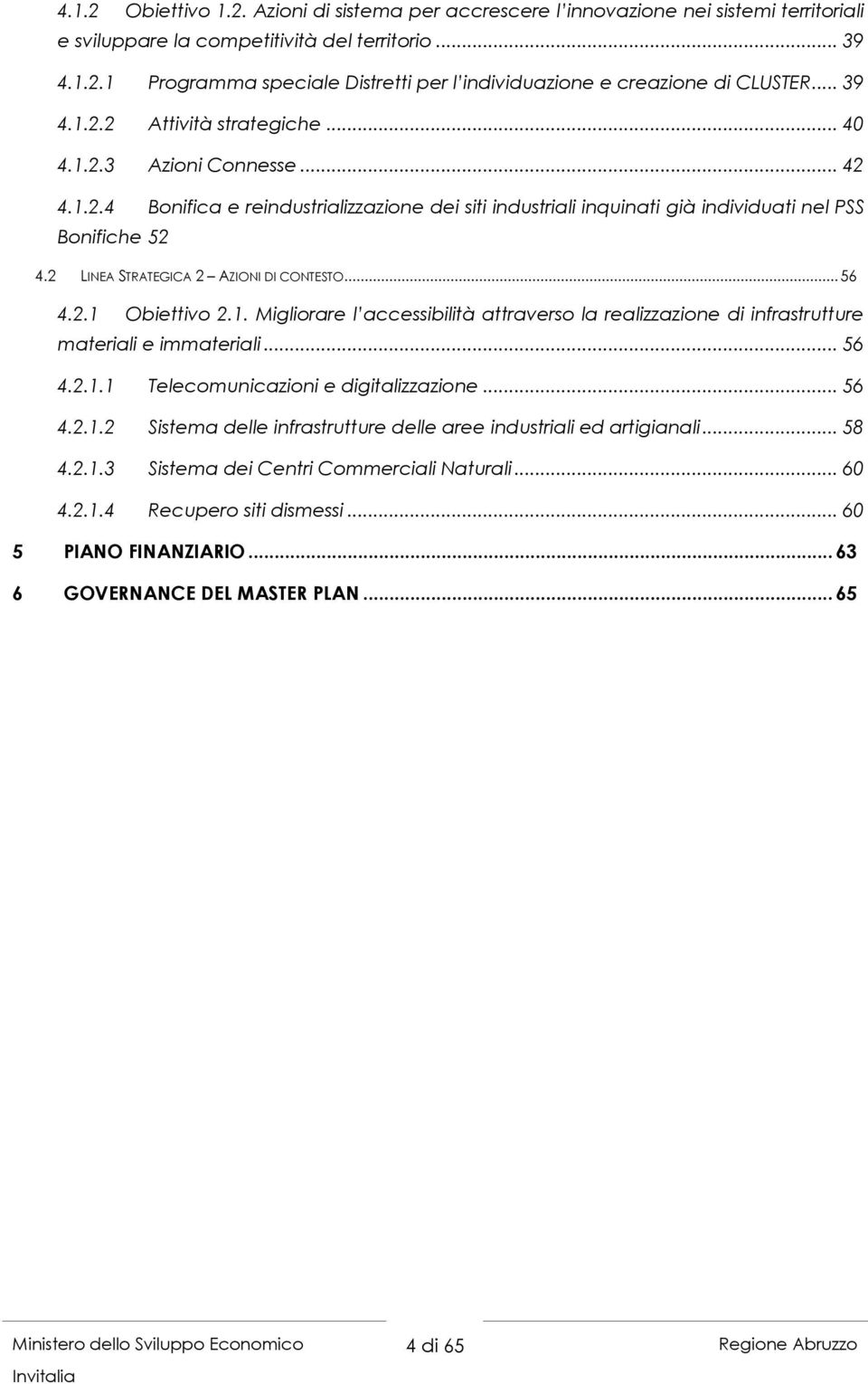 2 LINEA STRATEGICA 2 AZIONI DI CONTESTO... 56 4.2.1 Obiettivo 2.1. Migliorare l accessibilità attraverso la realizzazione di infrastrutture materiali e immateriali... 56 4.2.1.1 Telecomunicazioni e digitalizzazione.