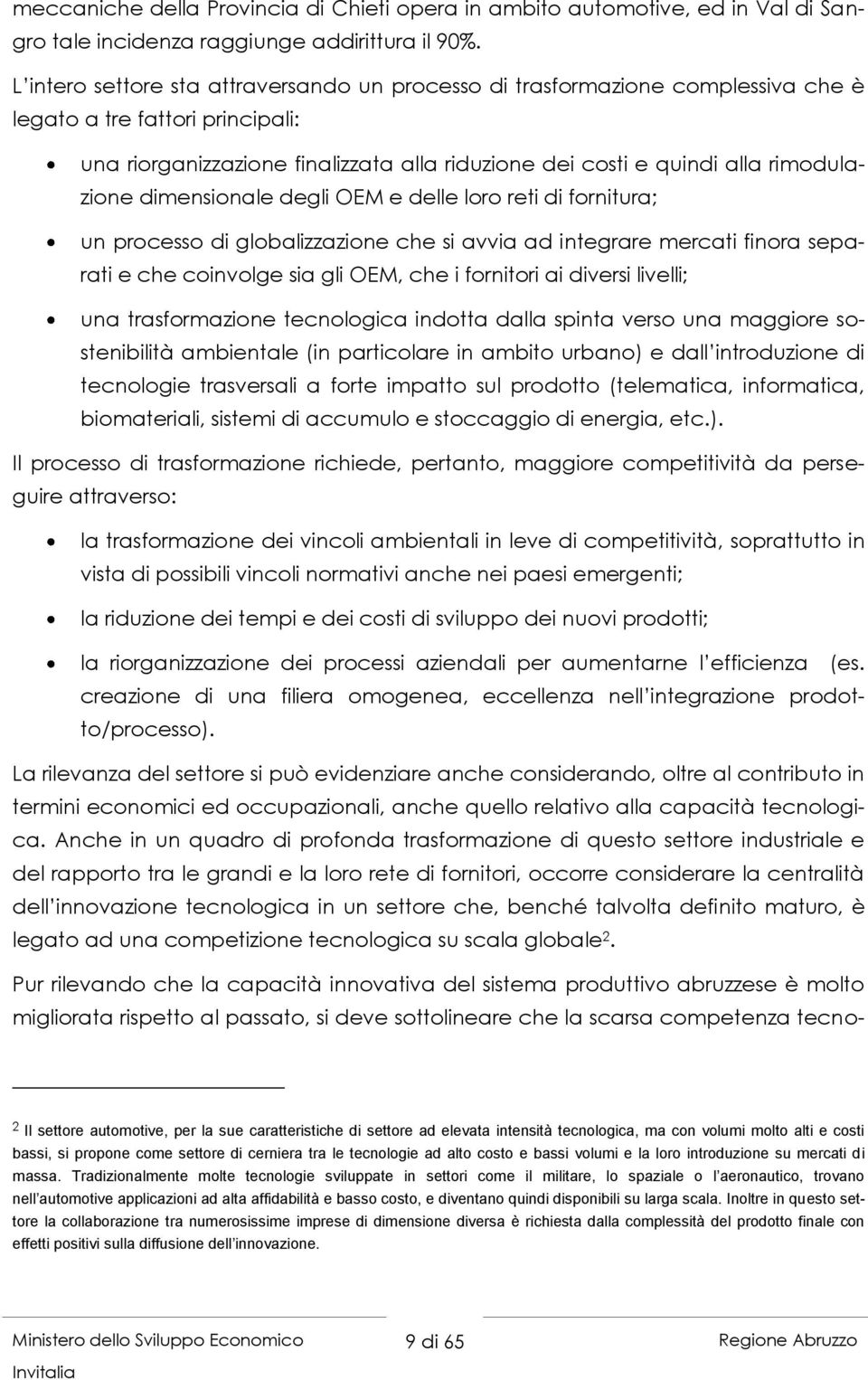 rimodulazione dimensionale degli OEM e delle loro reti di fornitura; un processo di globalizzazione che si avvia ad integrare mercati finora separati e che coinvolge sia gli OEM, che i fornitori ai