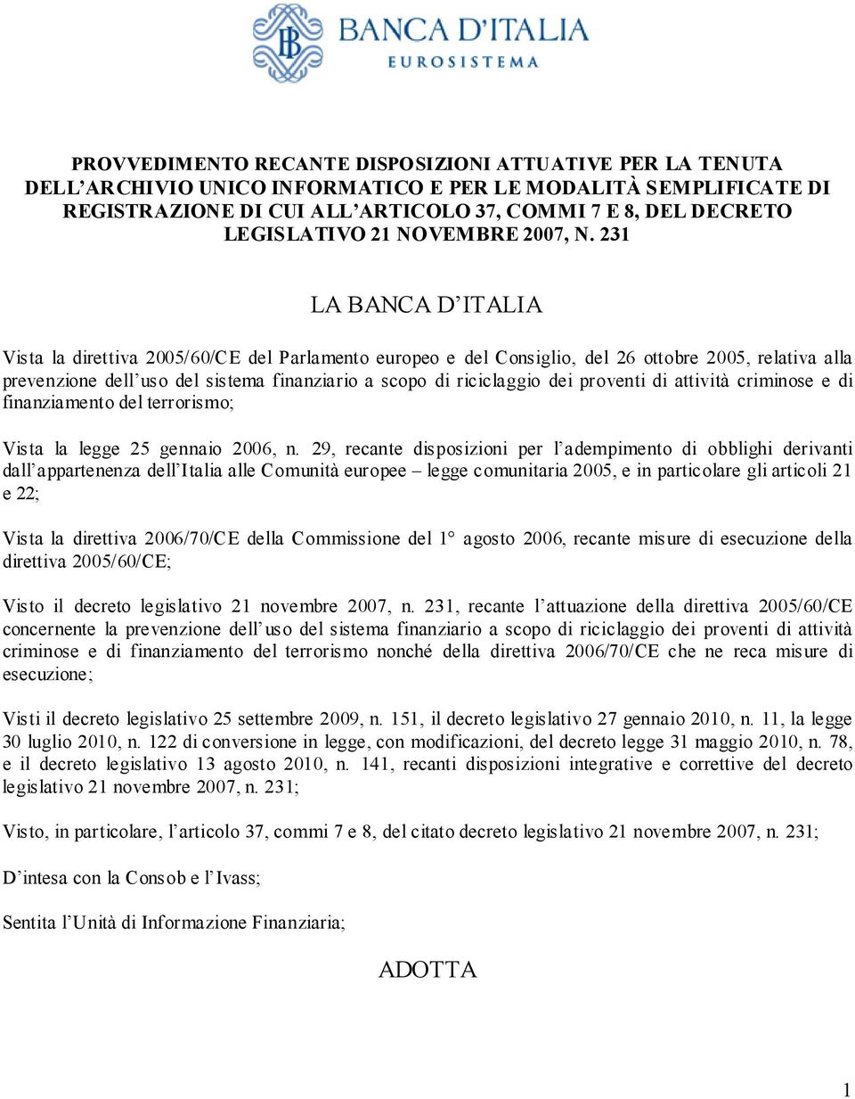 231 LA BANCA D ITALIA Vista la direttiva 2005/60/CE del Parlamento europeo e del Consiglio, del 26 ottobre 2005, relativa alla prevenzione dell uso del sistema finanziario a scopo di riciclaggio dei