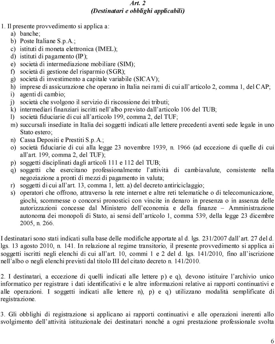 rami di cui all articolo 2, comma 1, del CAP; i) agenti di cambio; j) società che svolgono il servizio di riscossione dei tributi; k) intermediari finanziari iscritti nell albo previsto dall articolo