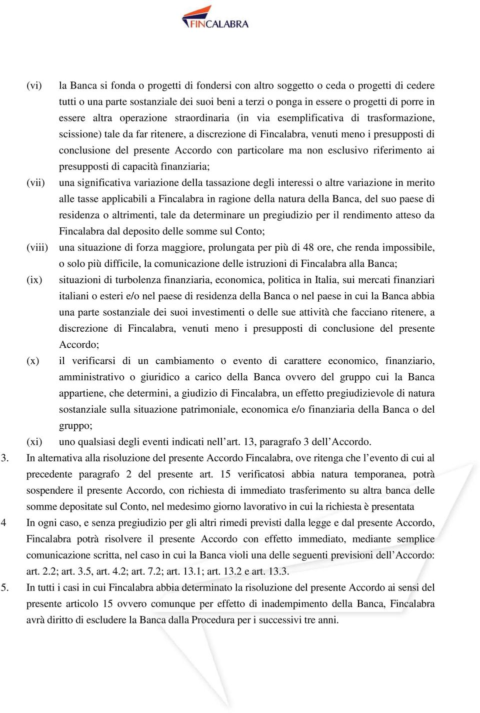 particolare ma non esclusivo riferimento ai presupposti di capacità finanziaria; (vii) una significativa variazione della tassazione degli interessi o altre variazione in merito alle tasse