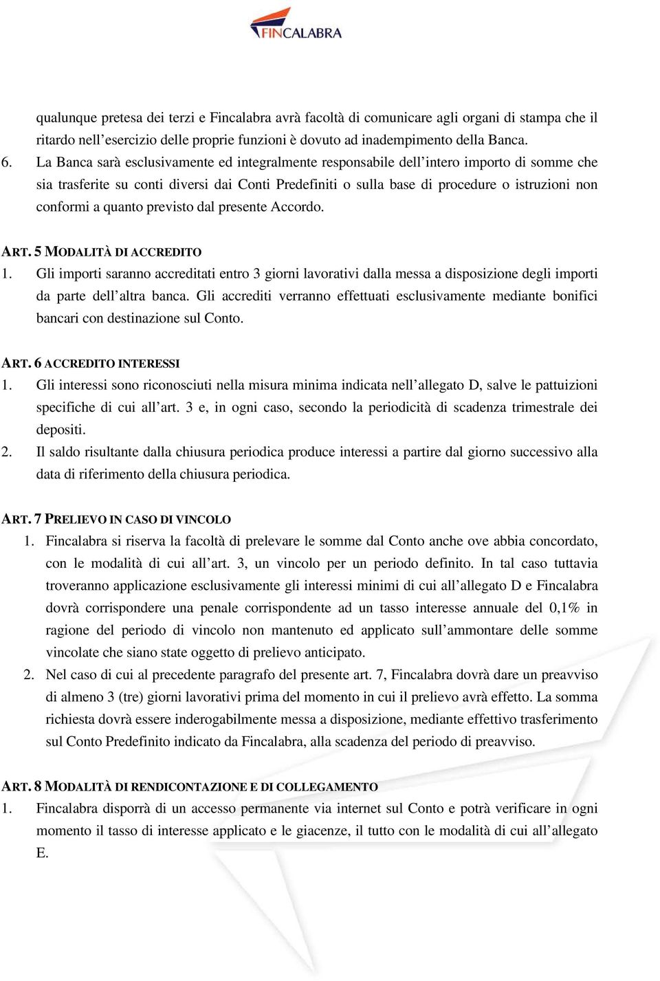 quanto previsto dal presente Accordo. ART. 5 MODALITÀ DI ACCREDITO 1. Gli importi saranno accreditati entro 3 giorni lavorativi dalla messa a disposizione degli importi da parte dell altra banca.