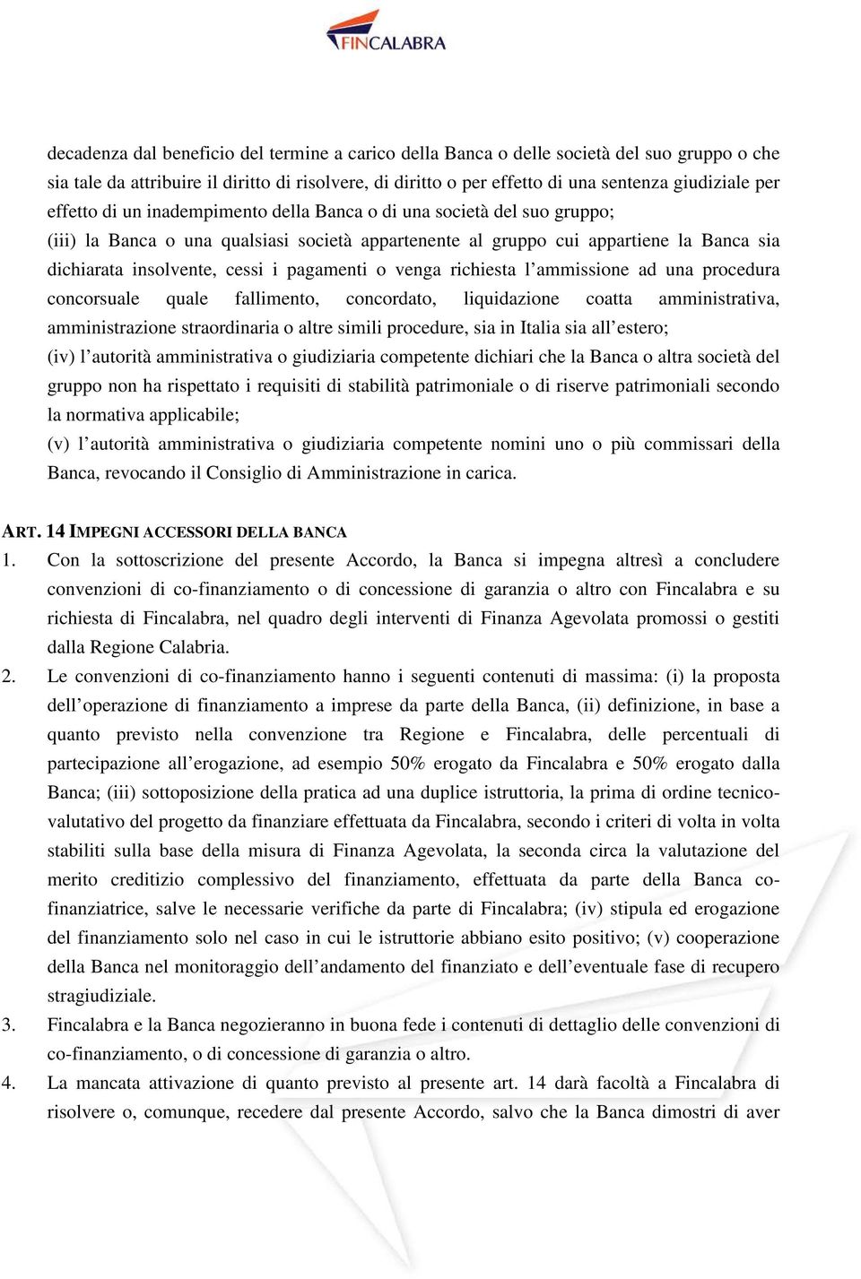 pagamenti o venga richiesta l ammissione ad una procedura concorsuale quale fallimento, concordato, liquidazione coatta amministrativa, amministrazione straordinaria o altre simili procedure, sia in