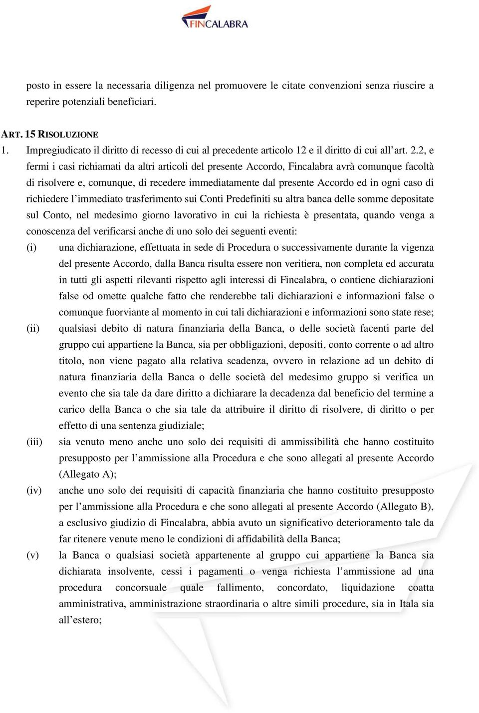 2, e fermi i casi richiamati da altri articoli del presente Accordo, Fincalabra avrà comunque facoltà di risolvere e, comunque, di recedere immediatamente dal presente Accordo ed in ogni caso di