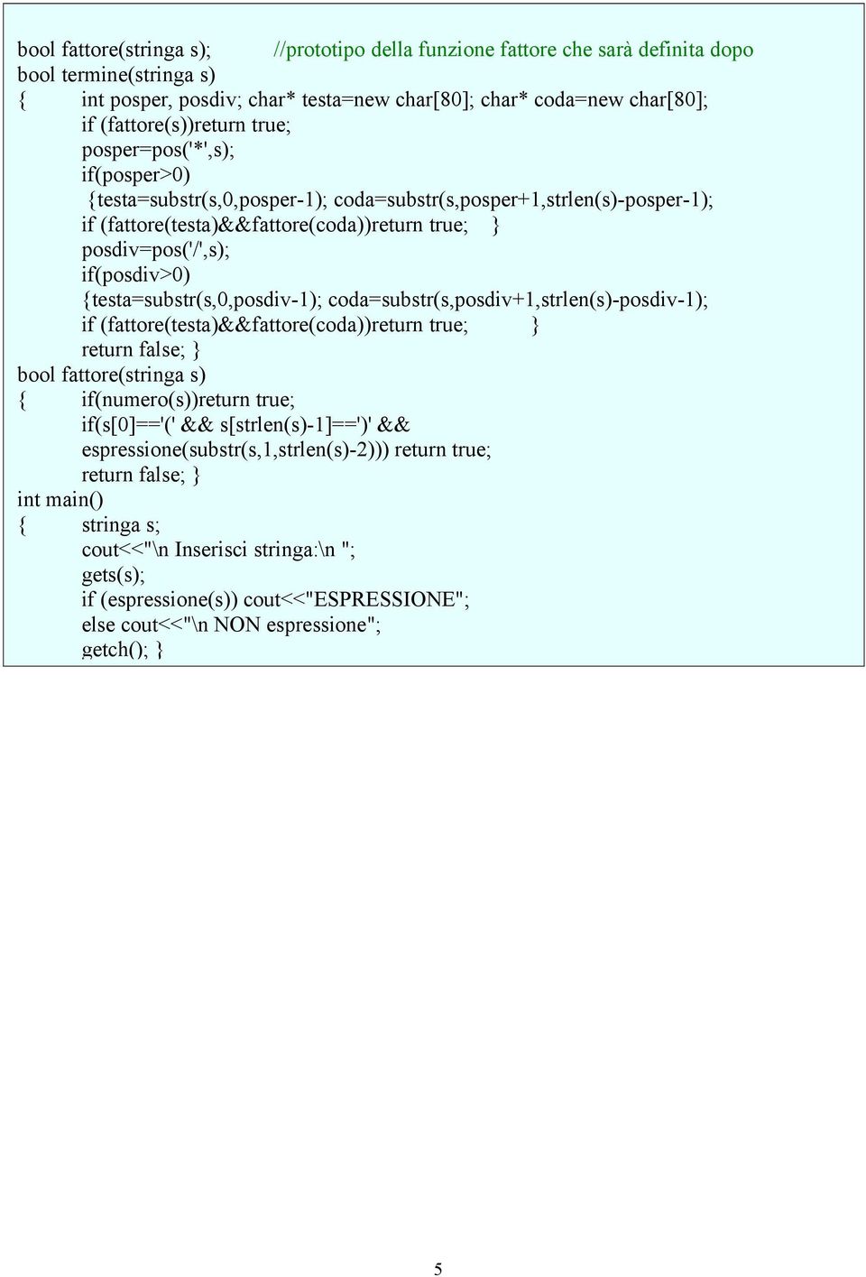 if(posdiv>0) {testa=substr(s,0,posdiv-1); coda=substr(s,posdiv+1,strlen(s)-posdiv-1); if (fattore(testa)&&fattore(coda))return true; return false; bool fattore(stringa s) { if(numero(s))return true;