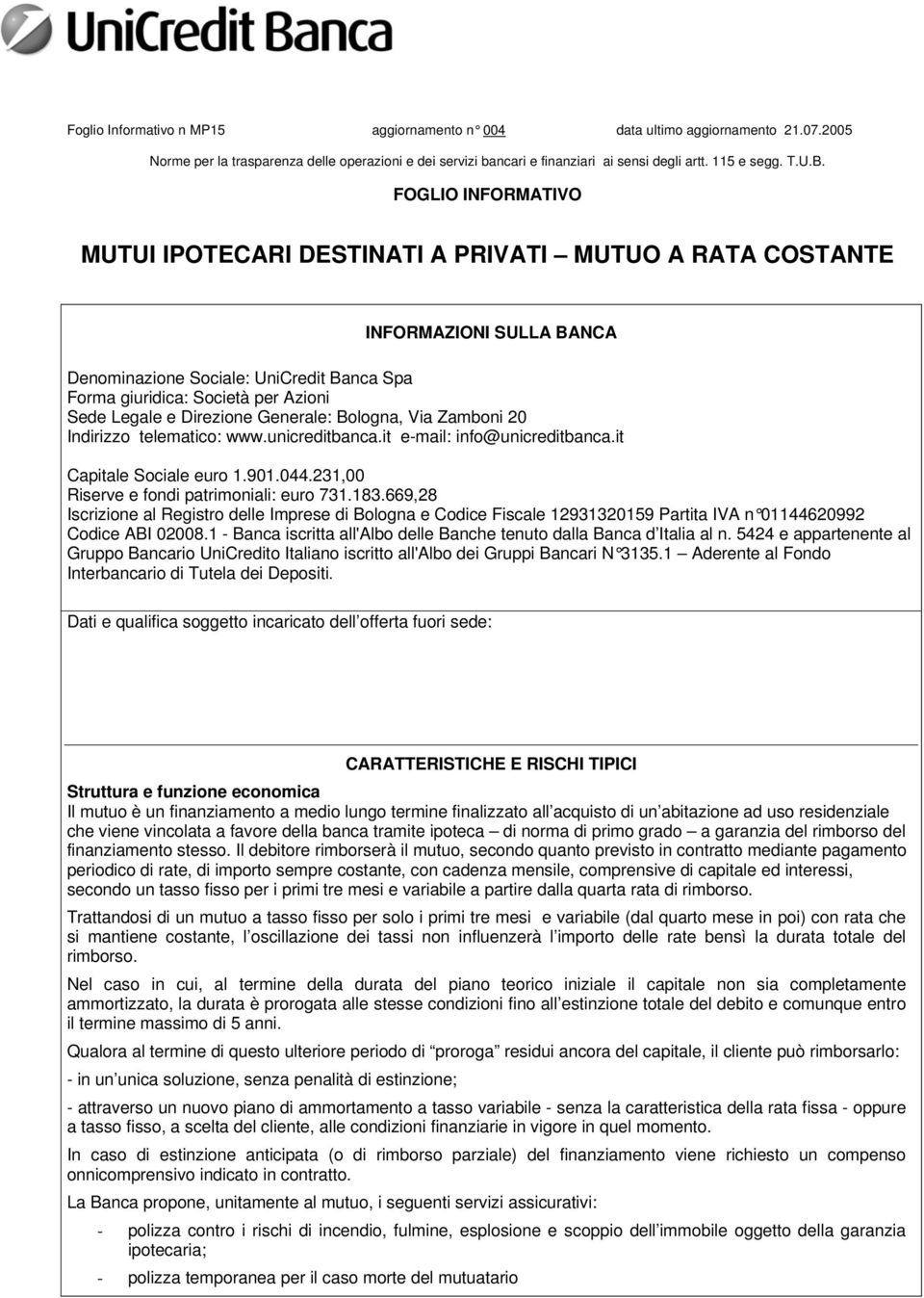 Direzione Generale: Bologna, Via Zamboni 20 Indirizzo telematico: www.unicreditbanca.it e-mail: info@unicreditbanca.it Capitale Sociale euro 1.901.044.231,00 Riserve e fondi patrimoniali: euro 731.