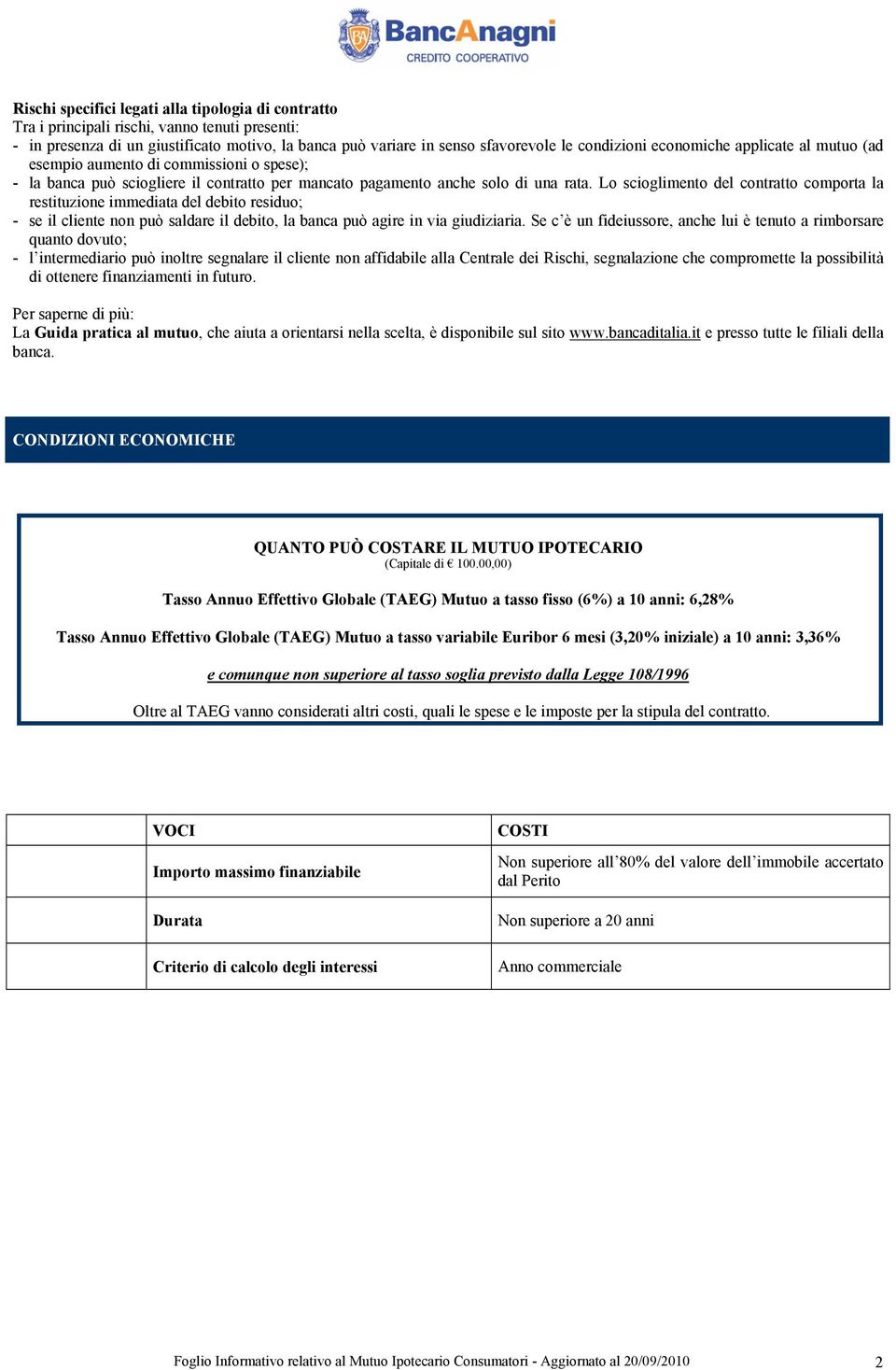 Lo scioglimento del contratto comporta la restituzione immediata del debito residuo; - se il cliente non può saldare il debito, la banca può agire in via giudiziaria.