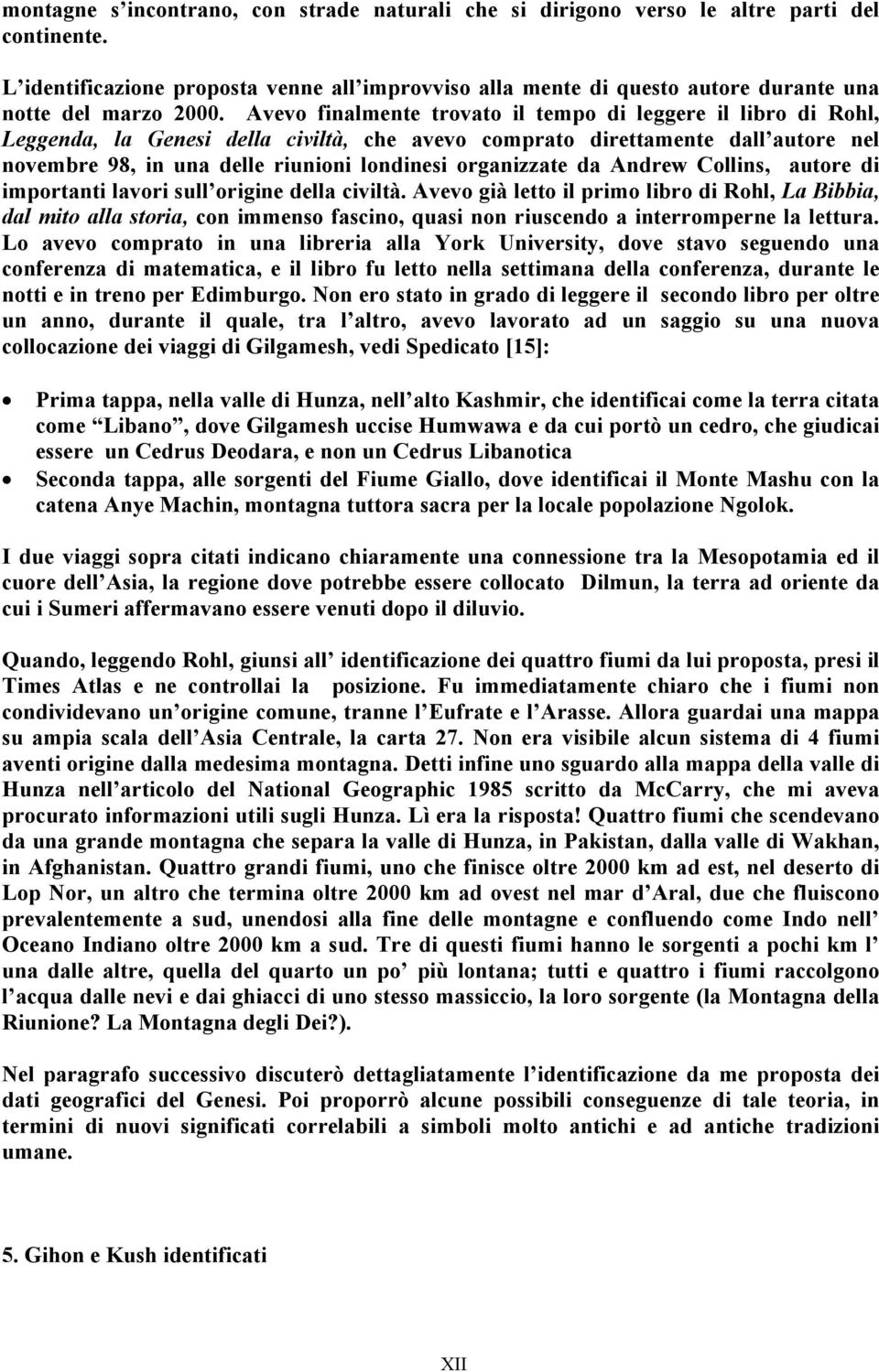 Avevo finalmente trovato il tempo di leggere il libro di Rohl, Leggenda, la Genesi della civiltà, che avevo comprato direttamente dall autore nel novembre 98, in una delle riunioni londinesi