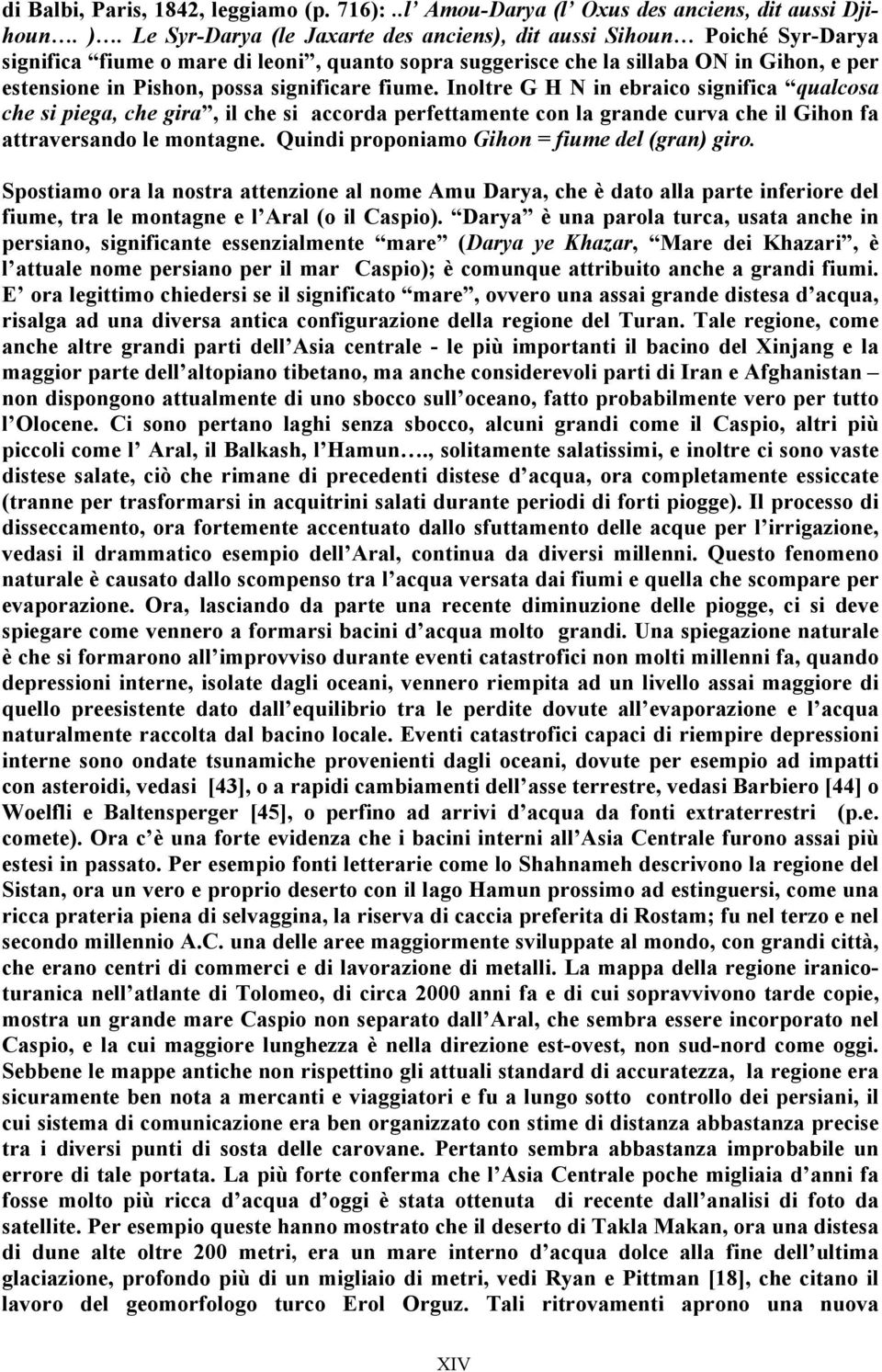 significare fiume. Inoltre G H N in ebraico significa qualcosa che si piega, che gira, il che si accorda perfettamente con la grande curva che il Gihon fa attraversando le montagne.