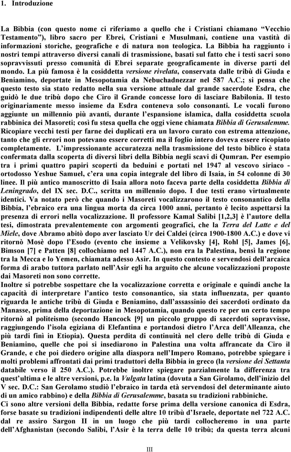 La Bibbia ha raggiunto i nostri tempi attraverso diversi canali di trasmissione, basati sul fatto che i testi sacri sono sopravvissuti presso comunità di Ebrei separate geograficamente in diverse