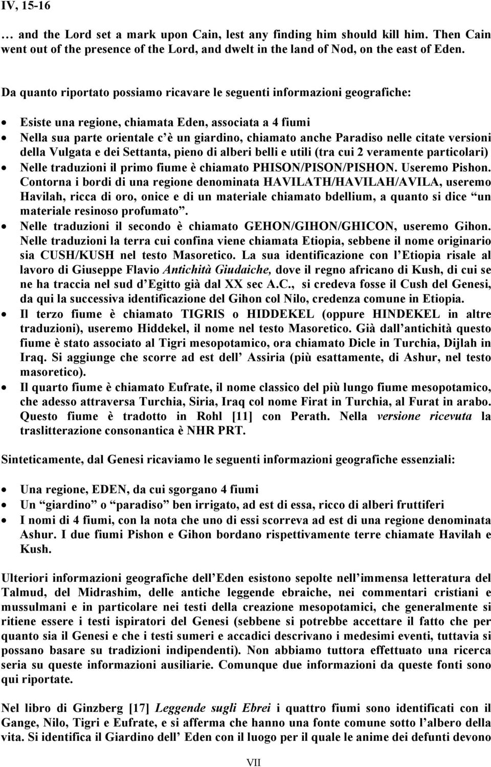 nelle citate versioni della Vulgata e dei Settanta, pieno di alberi belli e utili (tra cui 2 veramente particolari) Nelle traduzioni il primo fiume è chiamato PHISON/PISON/PISHON. Useremo Pishon.