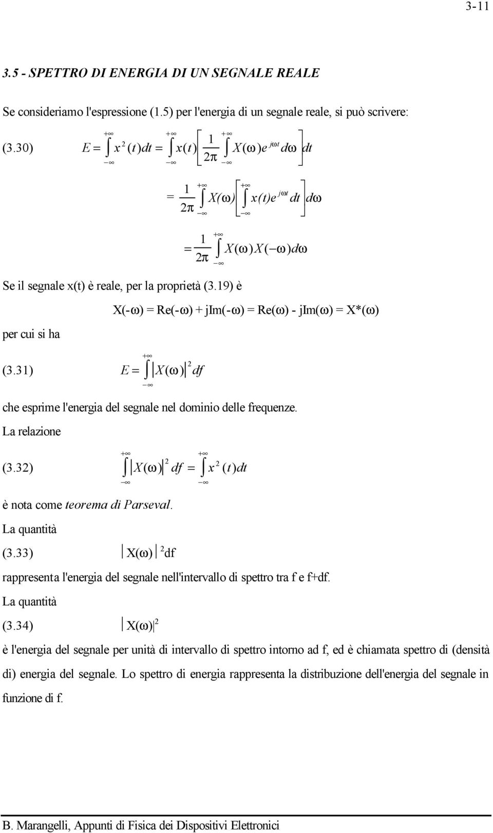 3) E = X( ω) df + + jωt X( ω) x( t)e dt dω + = X( ω) X( ω) dω π X(-ω) = Re(-ω) + jim(-ω) = Re(ω) - jim(ω) = X*(ω) che esprime l'energia del segnale nel dominio delle frequenze. La relazione + (3.