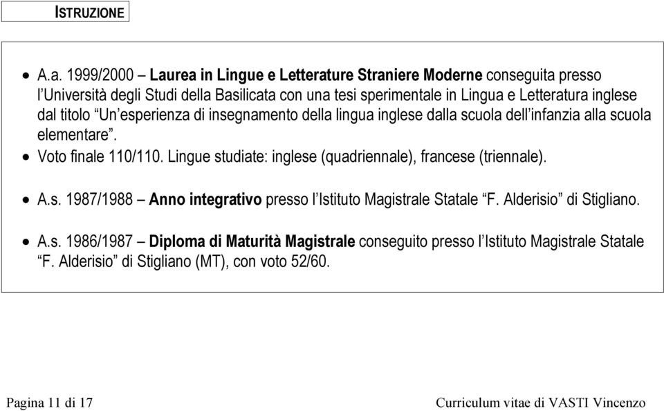 inglese dal titolo Un esperienza di insegnamento della lingua inglese dalla scuola dell infanzia alla scuola elementare. Voto finale 110/110.