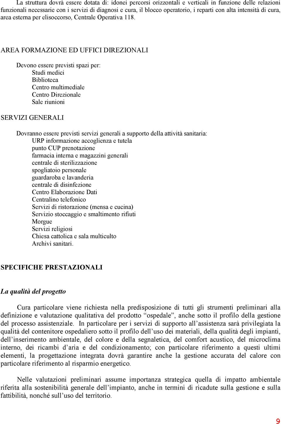 AREA FORMAZIONE ED UFFICI DIREZIONALI Devono essere previsti spazi per: Studi medici Biblioteca Centro multimele Centro Direzionale Sale riunioni SERVIZI GENERALI Dovranno essere previsti servizi