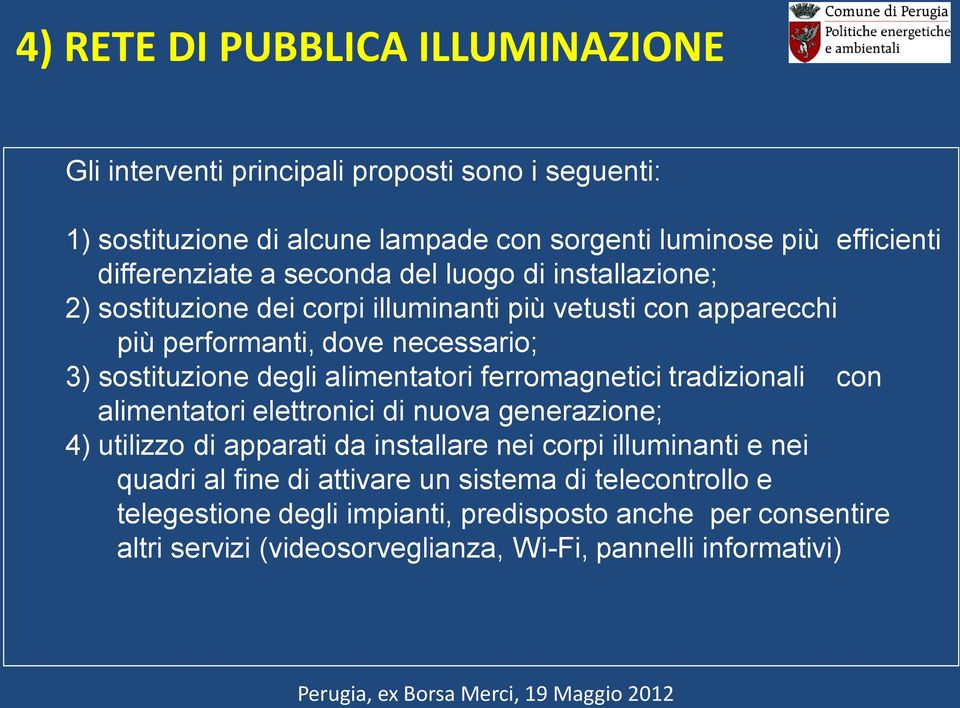 degli alimentatori ferromagnetici tradizionali con alimentatori elettronici di nuova generazione; 4) utilizzo di apparati da installare nei corpi illuminanti e nei