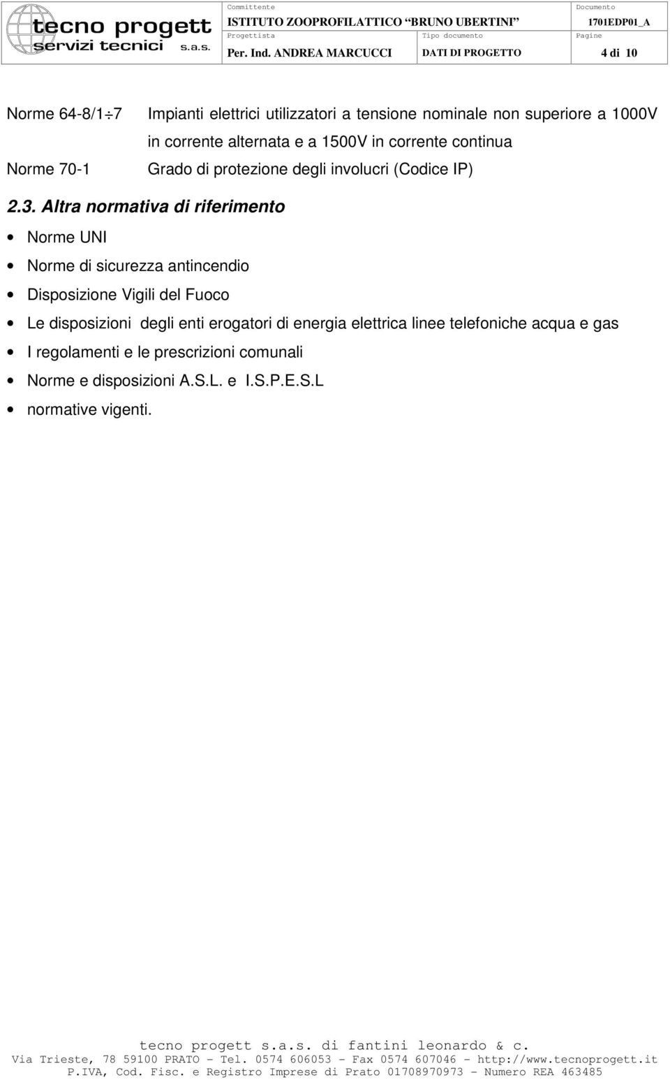 alternata e a 1500V in corrente continua Norme 70-1 Grado di protezione degli involucri (Codice IP) 2.3.