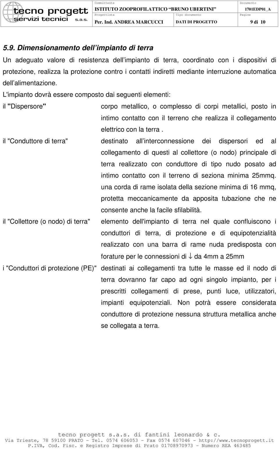 Dimensionamento dell impianto di terra Un adeguato valore di resistenza dell impianto di terra, coordinato con i dispositivi di protezione, realizza la protezione contro i contatti indiretti mediante