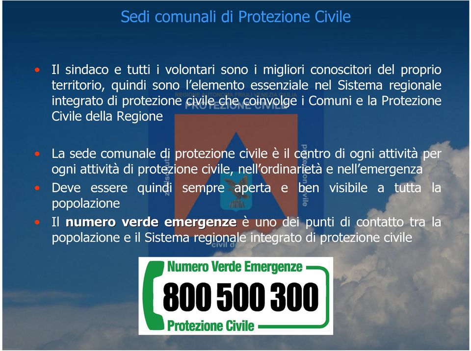 centro di ogni attività per ogni attività di protezione civile, nell ordinarietà e nell emergenza Deve essere quindi sempre aperta e ben visibile a tutta la