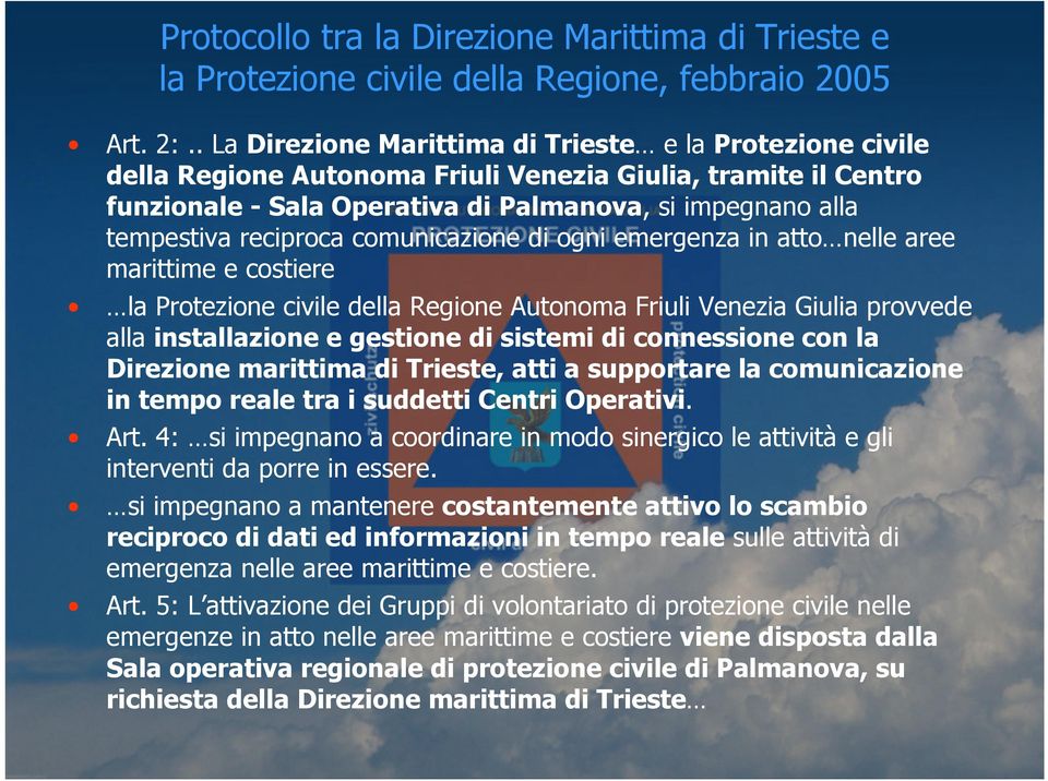 reciproca comunicazione di ogni emergenza in atto nelle aree marittime e costiere la Protezione civile della Regione Autonoma Friuli Venezia Giulia provvede alla installazione e gestione di sistemi