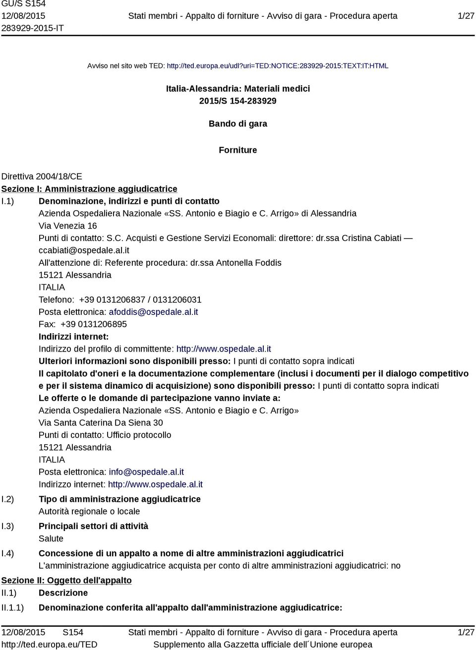 1) Denominazione, indirizzi e punti di contatto Azienda Ospedaliera Nazionale «SS. Antonio e Biagio e C. Arrigo» di Alessandria Via Venezia 16 Punti di contatto: S.C. Acquisti e Gestione Servizi Economali: direttore: dr.