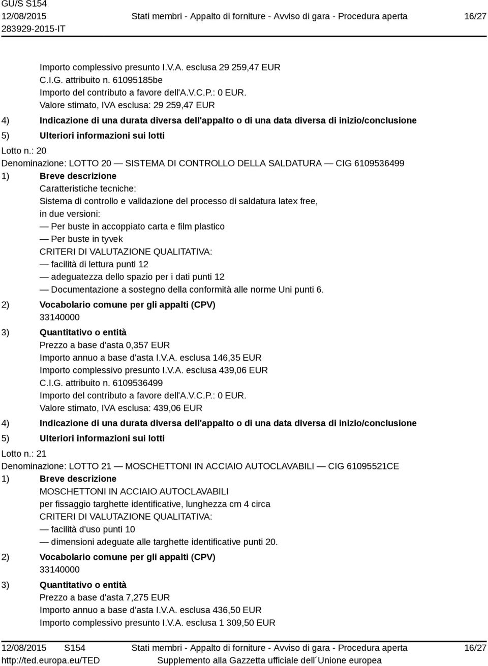 carta e film plastico Per buste in tyvek facilità di lettura punti 12 adeguatezza dello spazio per i dati punti 12 Documentazione a sostegno della conformità alle norme Uni punti 6.