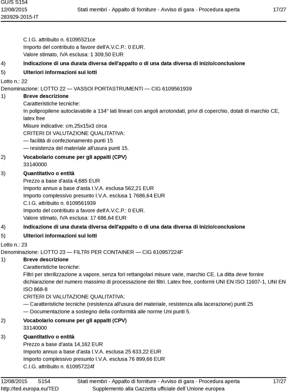 indicative: cm.25x15x3 circa facilità di confezionamento punti 15 resistenza del materiale all'usura punti 15. Prezzo a base d'asta 4,685 EUR Importo annuo a base d'asta I.V.A.