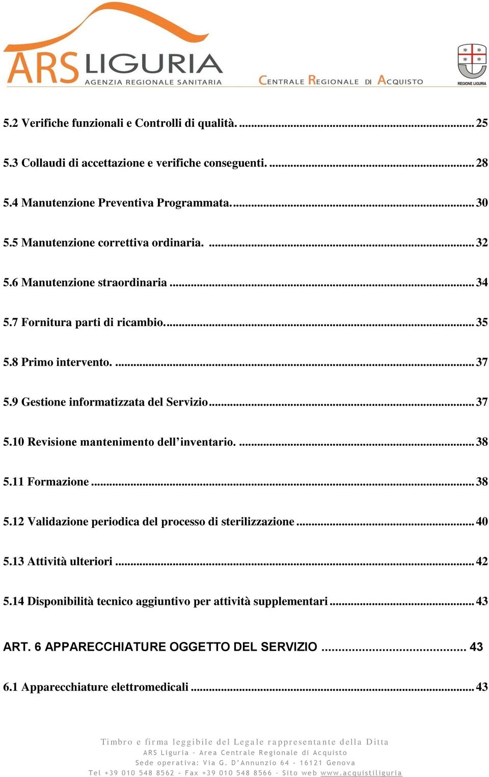 9 Gestione informatizzata del Servizio... 37 5.10 Revisione mantenimento dell inventario.... 38 5.11 Formazione... 38 5.12 Validazione periodica del processo di sterilizzazione.