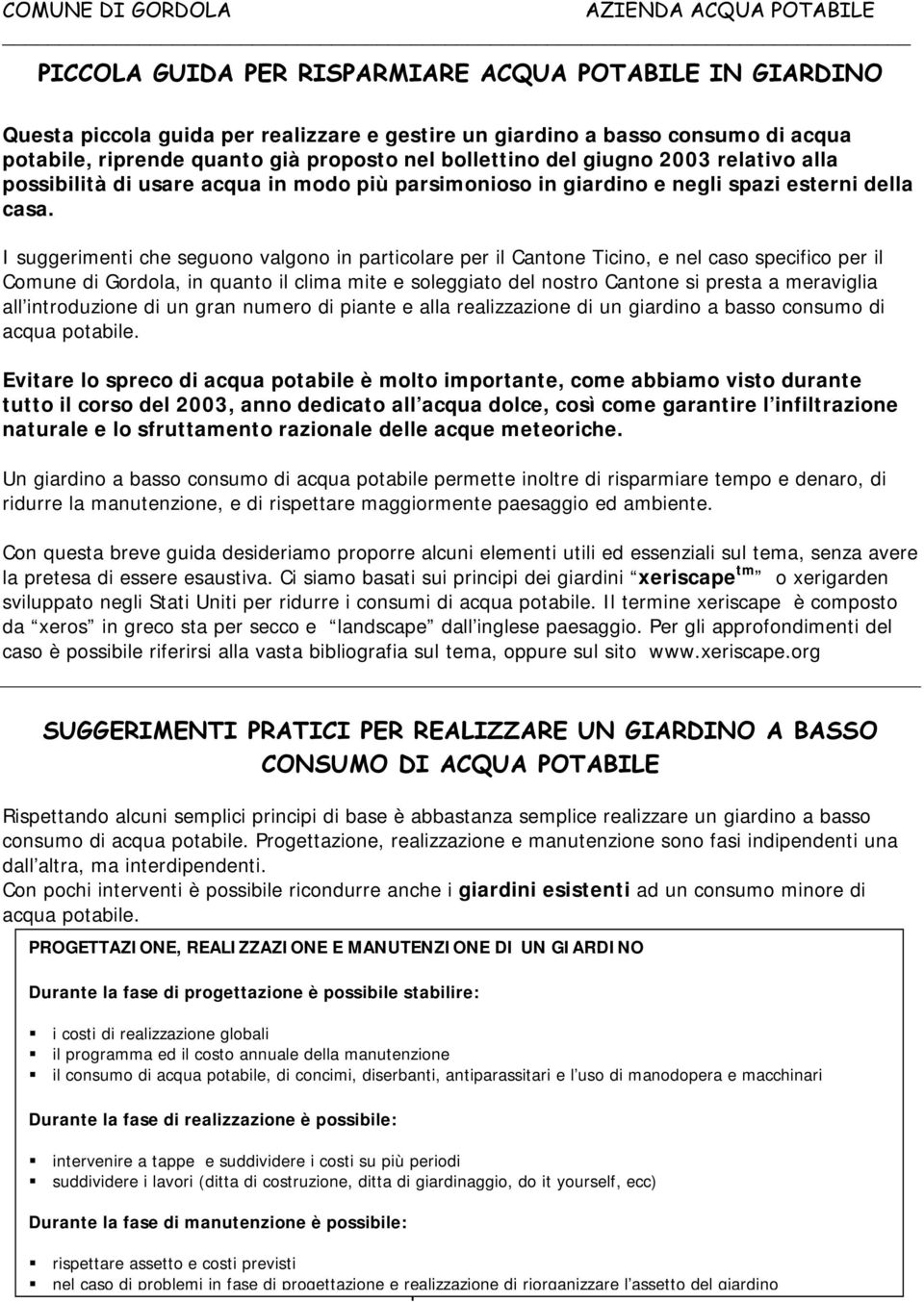 I suggerimenti che seguono valgono in particolare per il Cantone Ticino, e nel caso specifico per il Comune di Gordola, in quanto il clima mite e soleggiato del nostro Cantone si presta a meraviglia