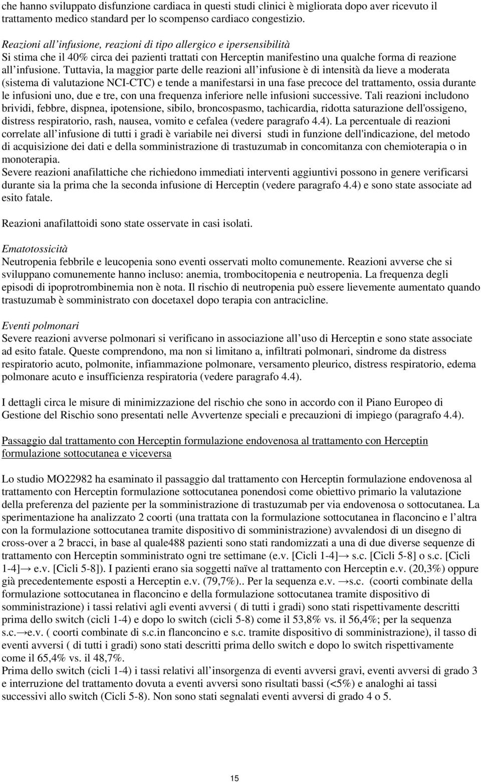 Tuttavia, la maggior parte delle reazioni all infusione è di intensità da lieve a moderata (sistema di valutazione NCI-CTC) e tende a manifestarsi in una fase precoce del trattamento, ossia durante