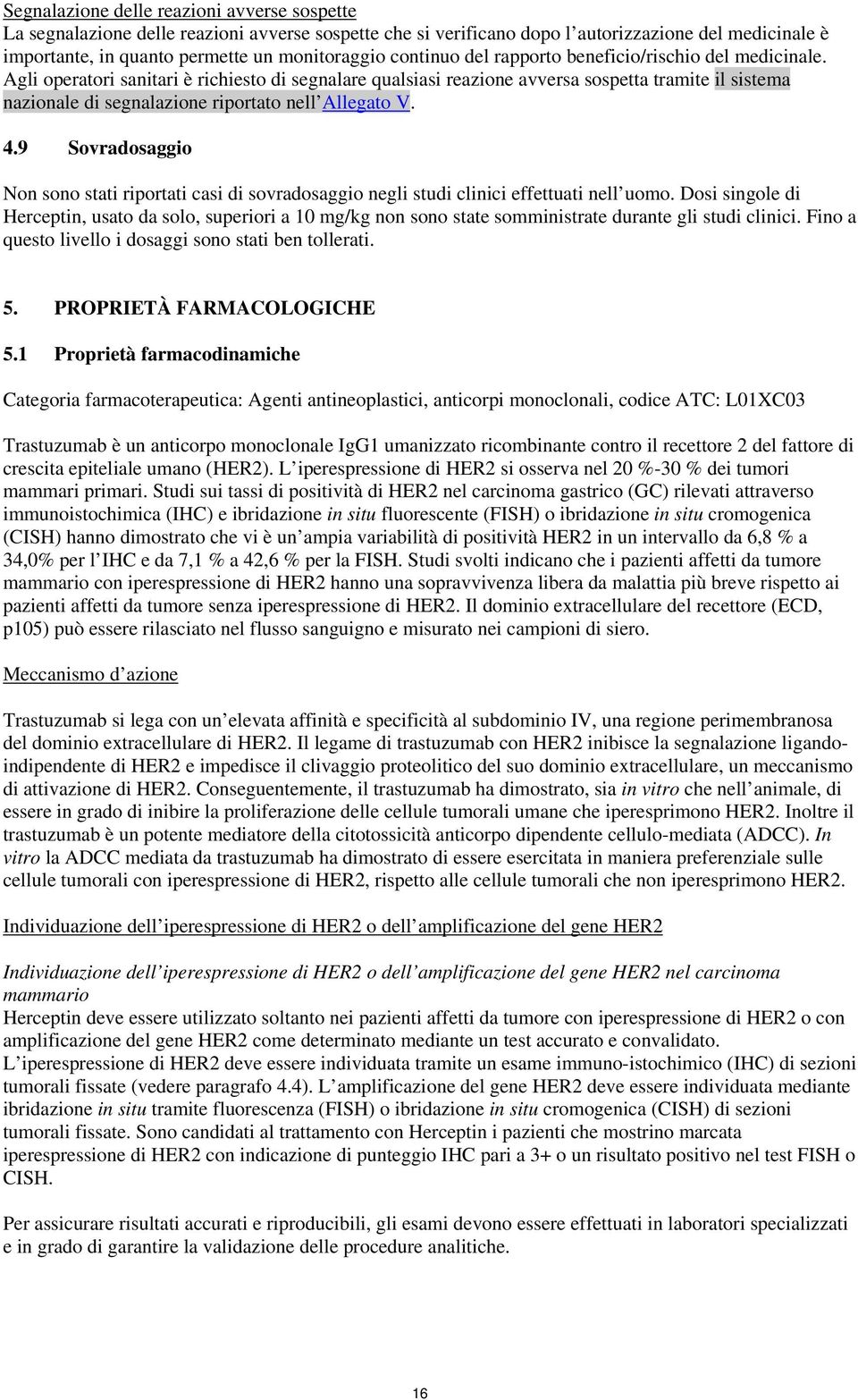 Agli operatori sanitari è richiesto di segnalare qualsiasi reazione avversa sospetta tramite il sistema nazionale di segnalazione riportato nell Allegato V. 4.