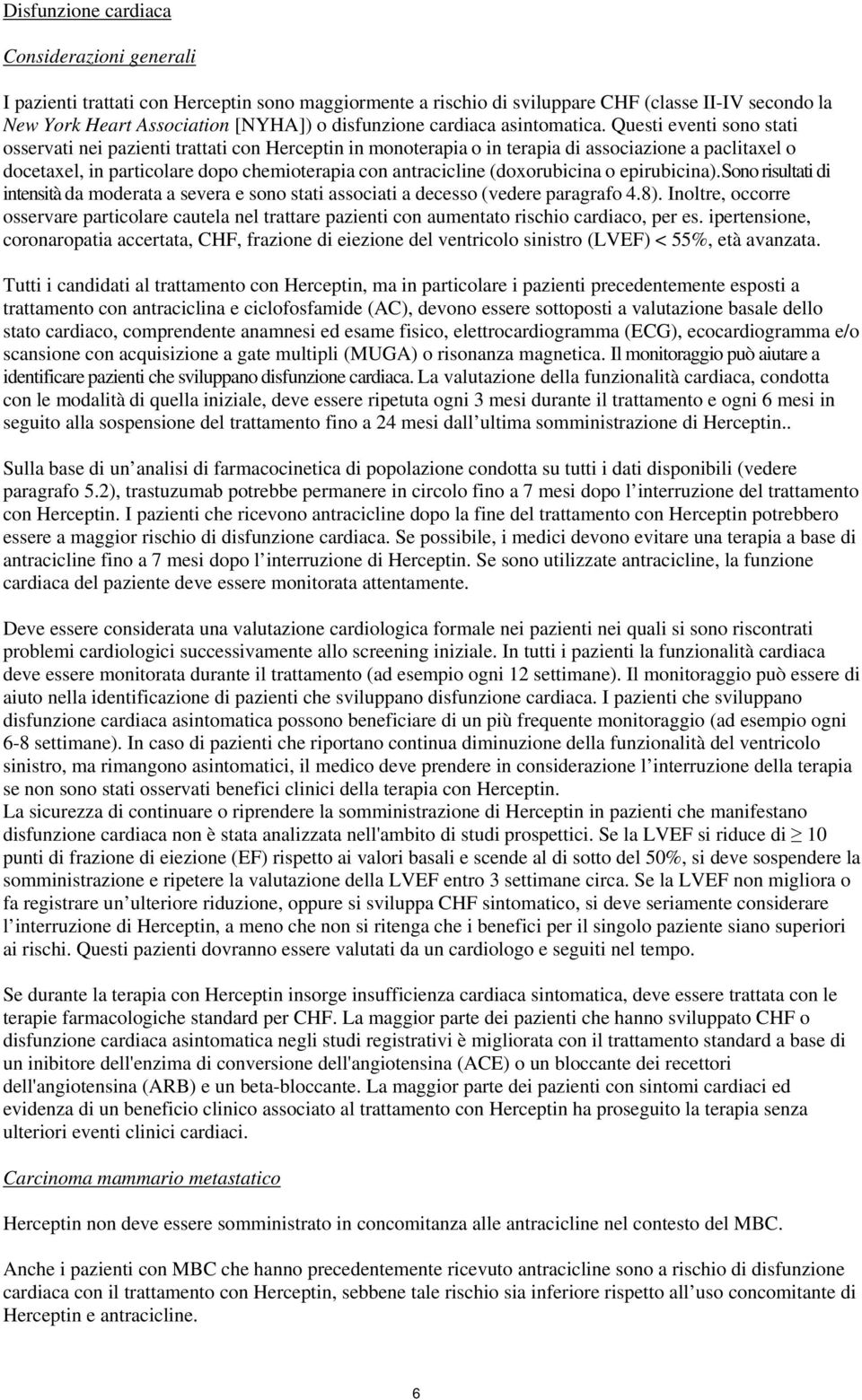 Questi eventi sono stati osservati nei pazienti trattati con Herceptin in monoterapia o in terapia di associazione a paclitaxel o docetaxel, in particolare dopo chemioterapia con antracicline