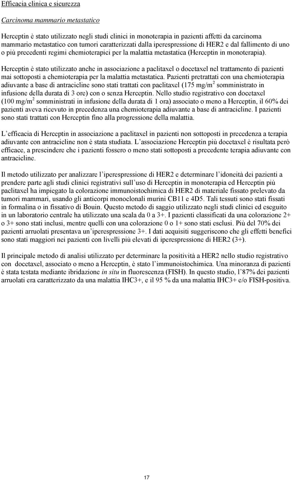 Herceptin è stato utilizzato anche in associazione a paclitaxel o docetaxel nel trattamento di pazienti mai sottoposti a chemioterapia per la malattia metastatica.