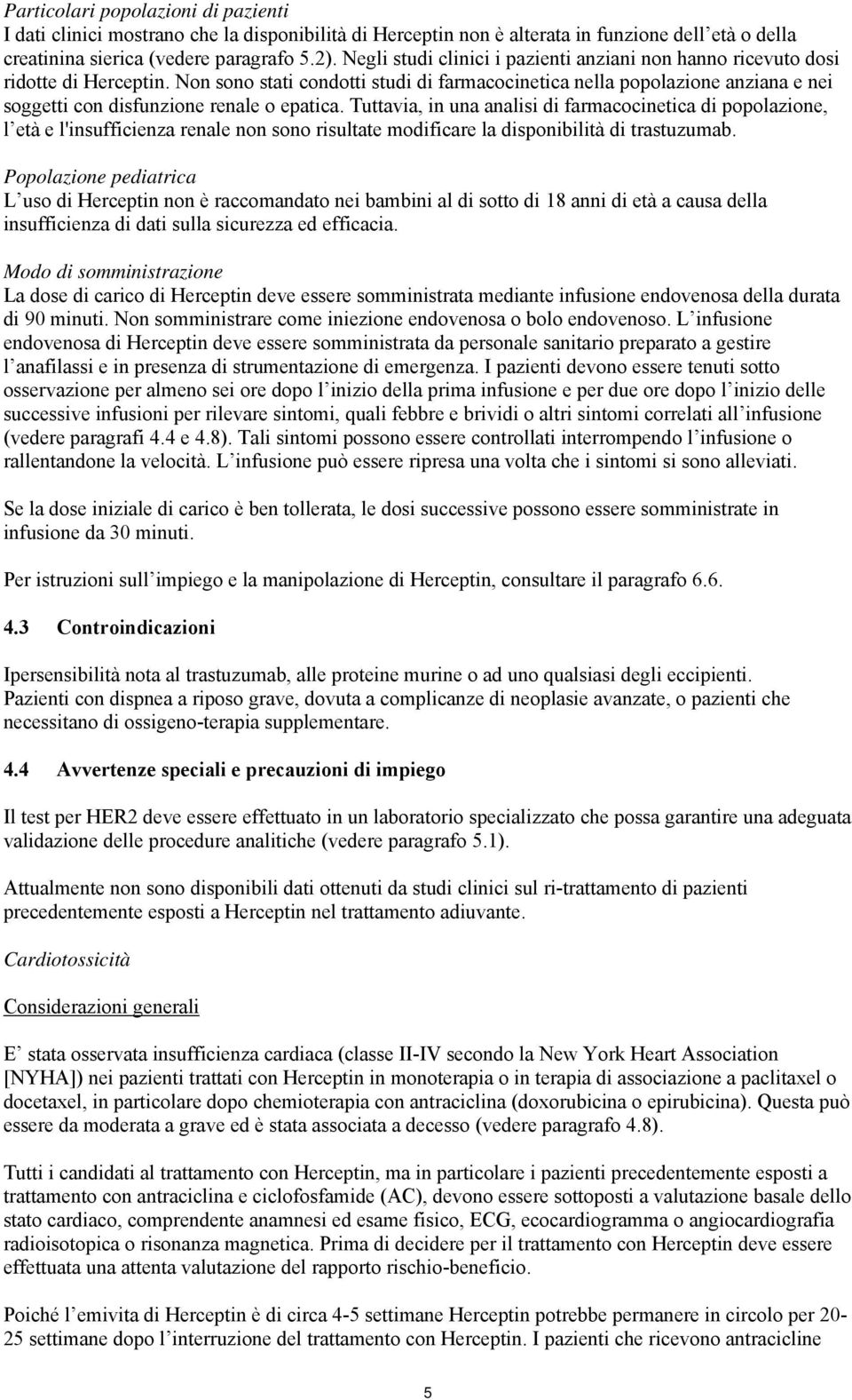 Non sono stati condotti studi di farmacocinetica nella popolazione anziana e nei soggetti con disfunzione renale o epatica.