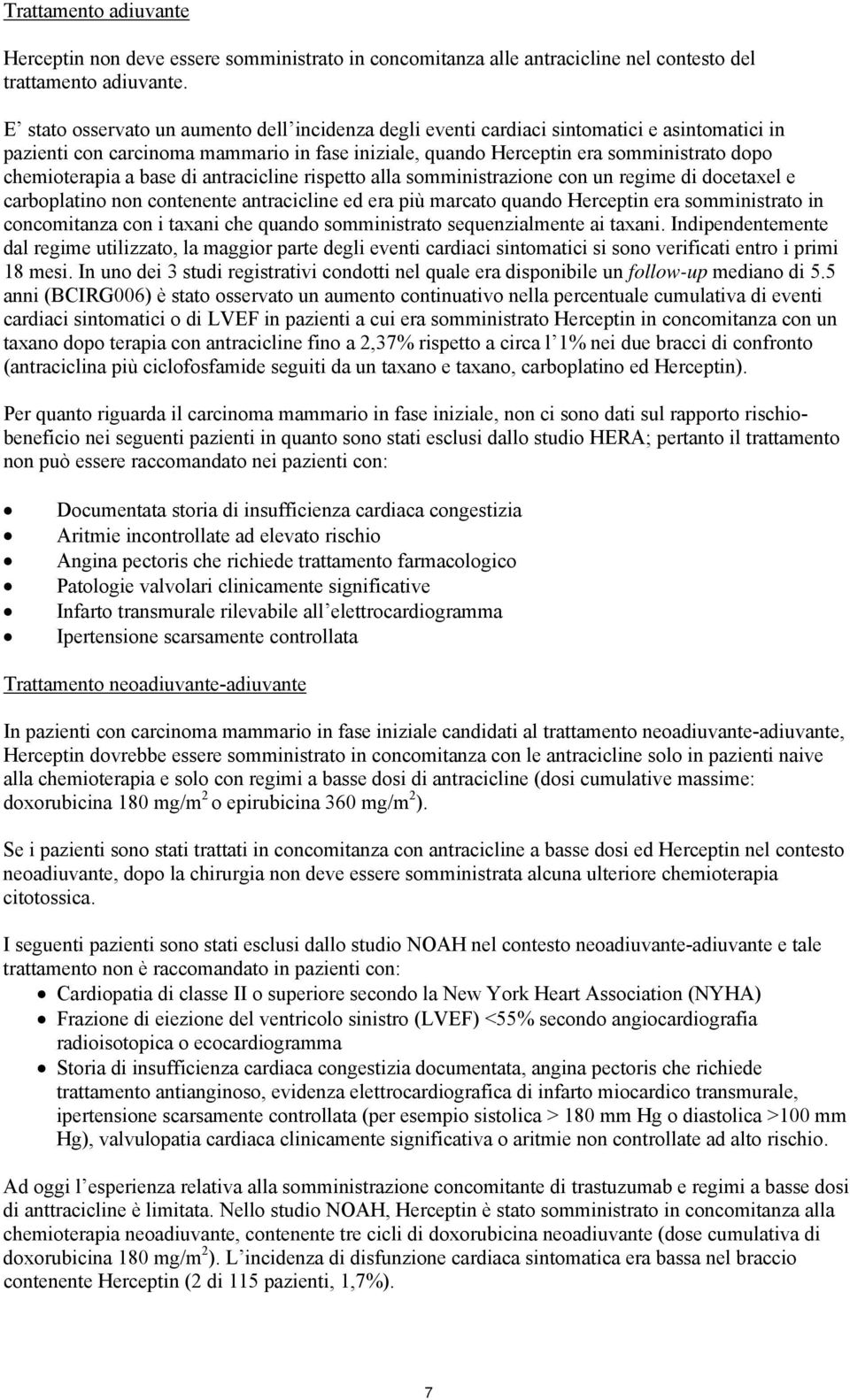 a base di antracicline rispetto alla somministrazione con un regime di docetaxel e carboplatino non contenente antracicline ed era più marcato quando Herceptin era somministrato in concomitanza con i