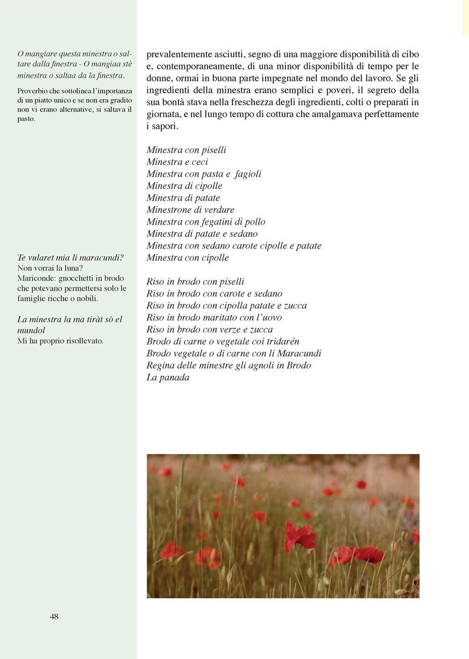 Mariconde: gnocchetti in brodo che potevano permettersi solo le famiglie ricche o nobili. La minestra la ma tiràt sò el mundol Mi ha proprio risollevato.