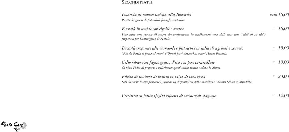 Baccalà croccante alle mandorle e pistacchi con salsa di agrumi e zenzero 18,00 Fin da Pavia si pensa al mare ( Questi posti davanti al mare, Ivano Fossati).