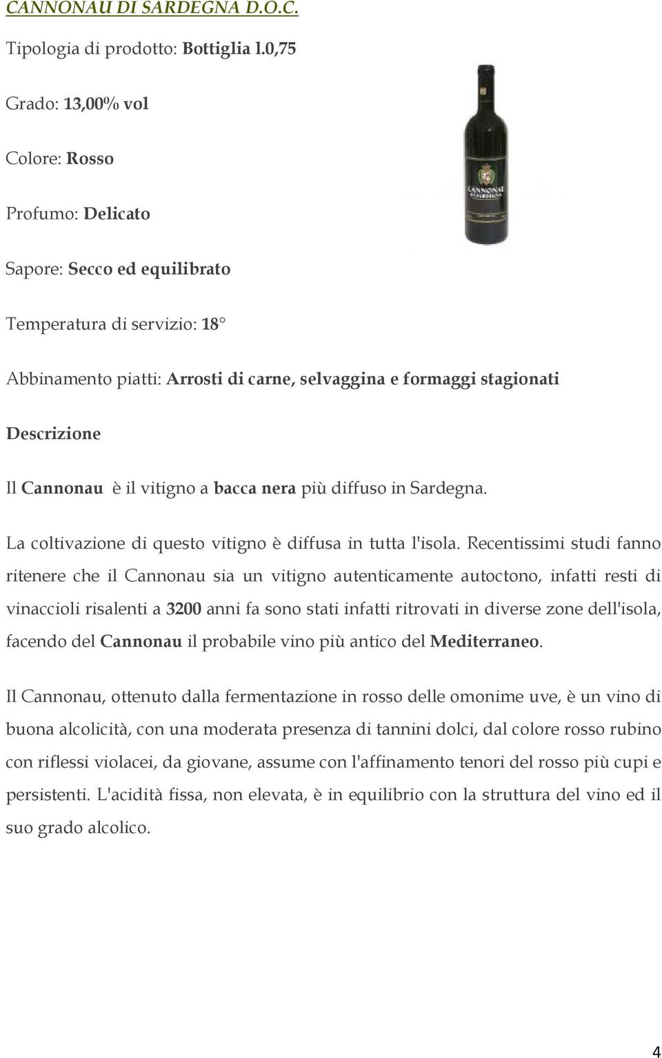 vitigno a bacca nera più diffuso in Sardegna. La coltivazione di questo vitigno è diffusa in tutta l'isola.